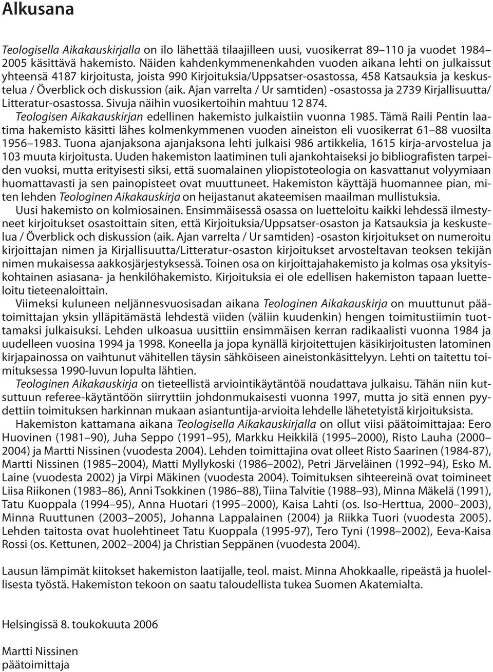 Ajan varrelta / Ur samtiden) -osastossa ja 2739 Kirjallisuutta/ Litteratur-osastossa. Sivuja näihin vuosikertoihin mahtuu 12 874. Teologisen Aikakauskirjan edellinen hakemisto julkaistiin vuonna 1985.