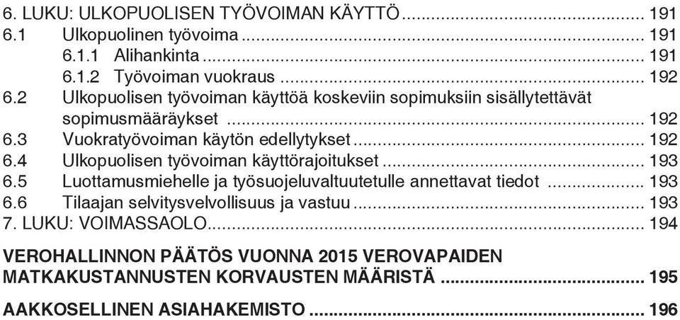 .. 193 6.5 Luottamusmiehelle ja työsuojeluvaltuutetulle annettavat tiedot... 193 6.6 Tilaajan selvitysvelvollisuus ja vastuu... 193 7. LUKU: VOIMASSAOLO.