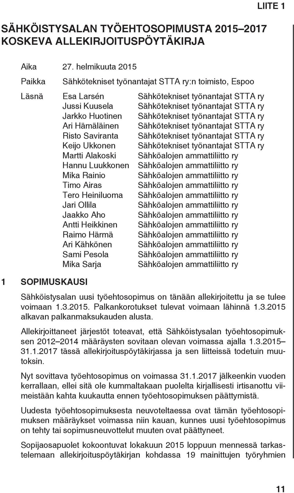 Sähkötekniset työnantajat STTA ry Ari Hämäläinen Sähkötekniset työnantajat STTA ry Risto Saviranta Sähkötekniset työnantajat STTA ry Keijo Ukkonen Sähkötekniset työnantajat STTA ry Martti Alakoski