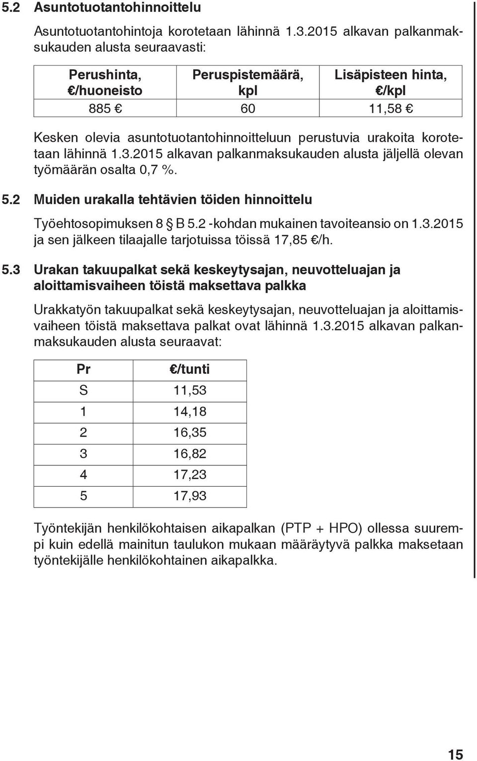 korotetaan lähinnä 1.3.2015 alkavan palkanmaksukauden alusta jäljellä olevan työmäärän osalta 0,7 %. 5.2 Muiden urakalla tehtävien töiden hinnoittelu Työehtosopimuksen 8 B 5.