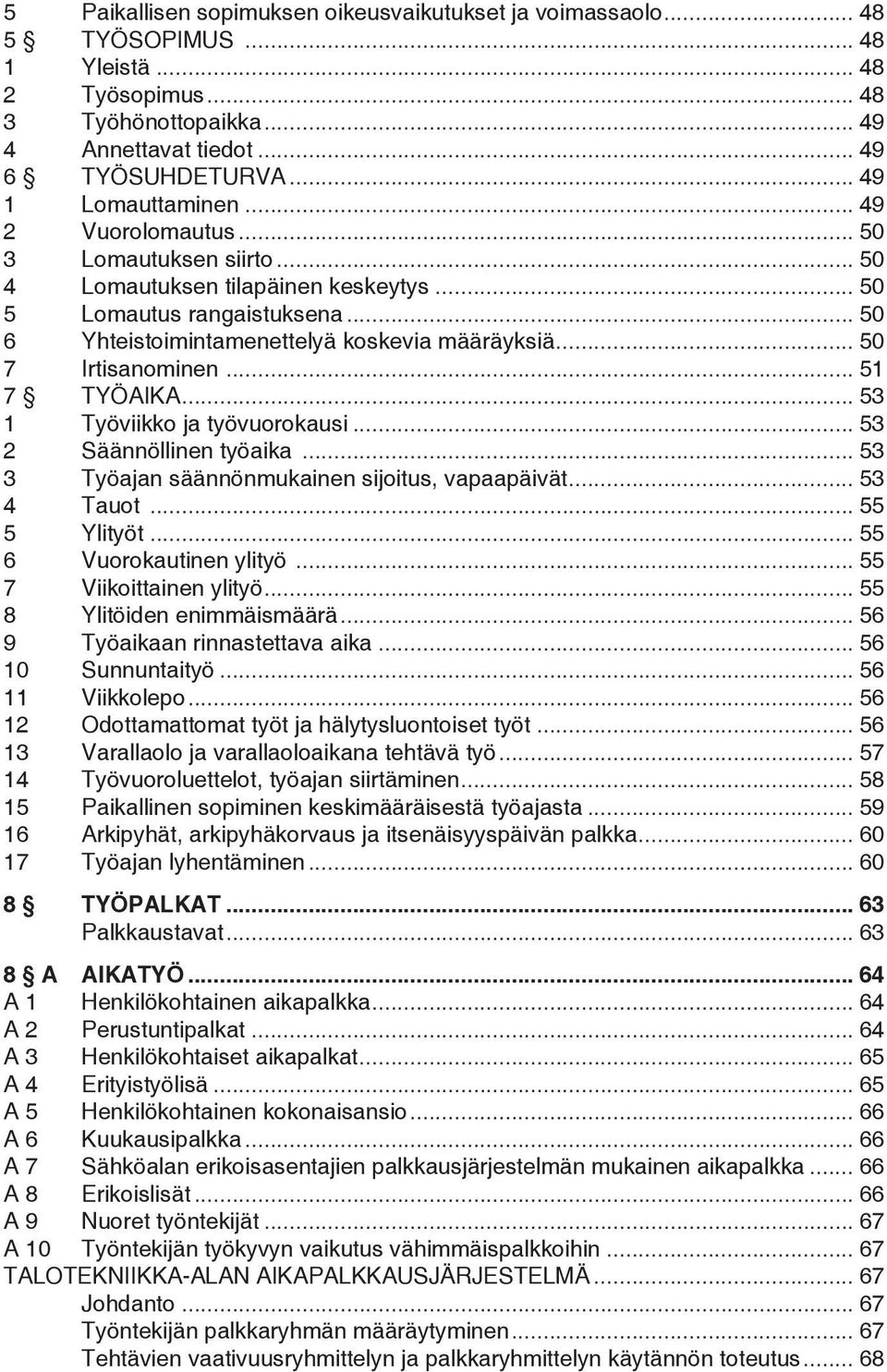 .. 50 7 Irtisanominen... 51 7 TYÖAIKA... 53 1 Työviikko ja työvuorokausi... 53 2 Säännöllinen työaika... 53 3 Työajan säännönmukainen sijoitus, vapaapäivät... 53 4 Tauot... 55 5 Ylityöt.