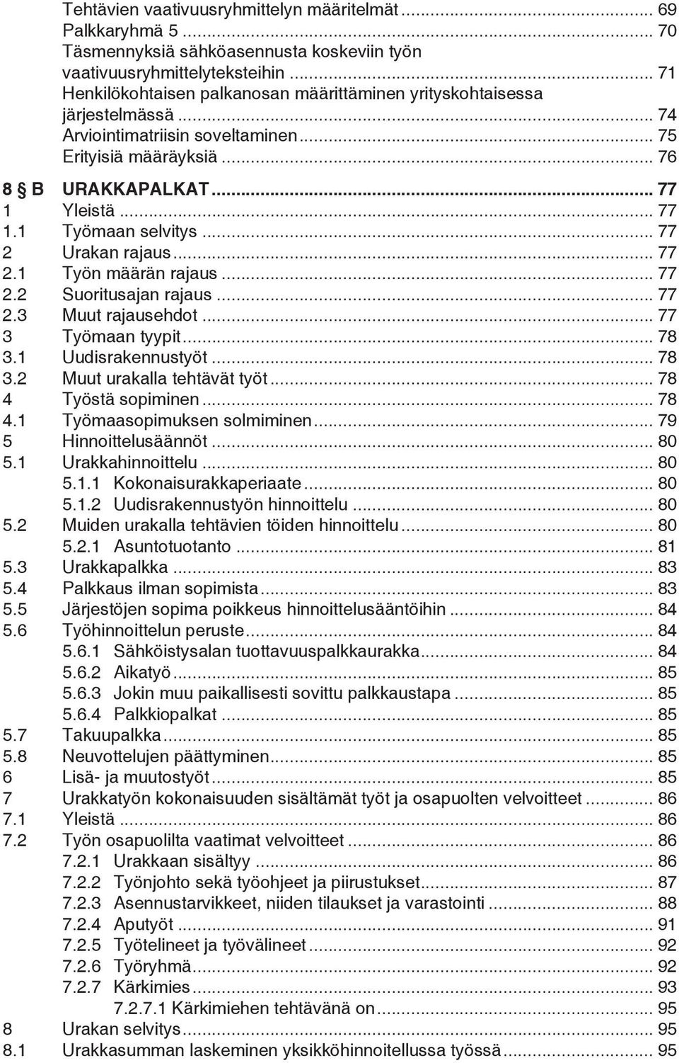 .. 77 2 Urakan rajaus... 77 2.1 Työn määrän rajaus... 77 2.2 Suoritusajan rajaus... 77 2.3 Muut rajausehdot... 77 3 Työmaan tyypit... 78 3.1 Uudisrakennustyöt... 78 3.2 Muut urakalla tehtävät työt.