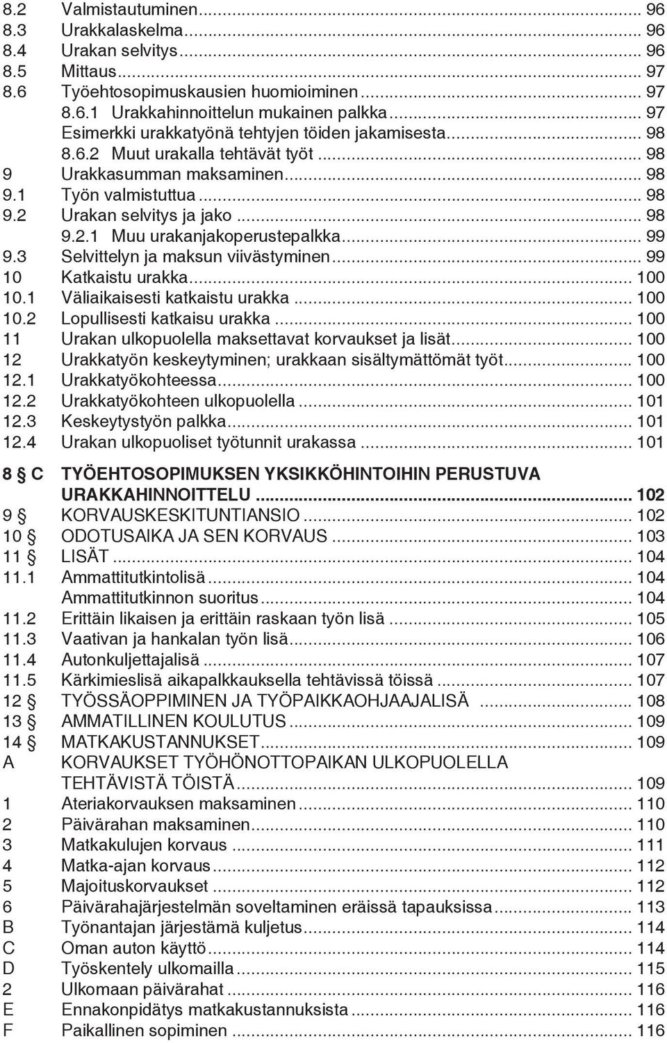 .. 99 9.3 Selvittelyn ja maksun viivästyminen... 99 10 Katkaistu urakka... 100 10.1 Väliaikaisesti katkaistu urakka... 100 10.2 Lopullisesti katkaisu urakka.