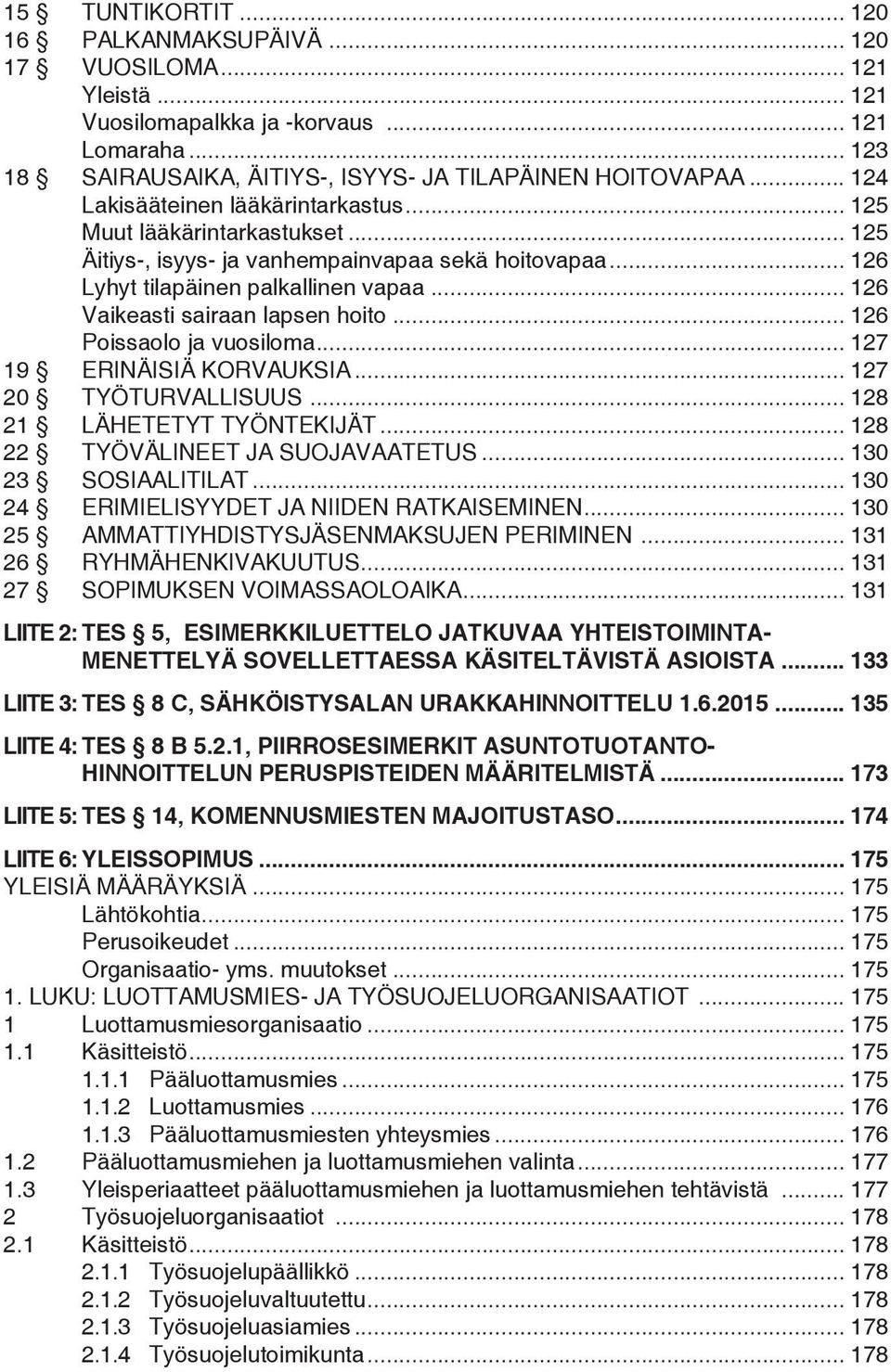 .. 126 Vaikeasti sairaan lapsen hoito... 126 Poissaolo ja vuosiloma... 127 19 ERINÄISIÄ KORVAUKSIA... 127 20 TYÖTURVALLISUUS... 128 21 LÄHETETYT TYÖNTEKIJÄT... 128 22 TYÖVÄLINEET JA SUOJAVAATETUS.