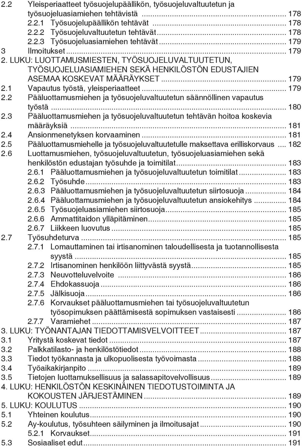 .. 179 2.2 Pääluottamusmiehen ja työsuojeluvaltuutetun säännöllinen vapautus työstä... 180 2.3 Pääluottamusmiehen ja työsuojeluvaltuutetun tehtävän hoitoa koskevia määräyksiä... 181 2.