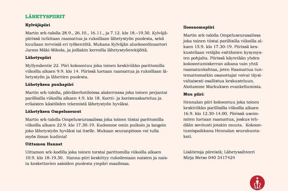 Mukana Kylväjän aluekoordinaattori Jarmo Mäki-Mikola, ja joillakin kerroilla lähetystyöntekijöitä. Lähetyspiiri Myllymäentie 22.