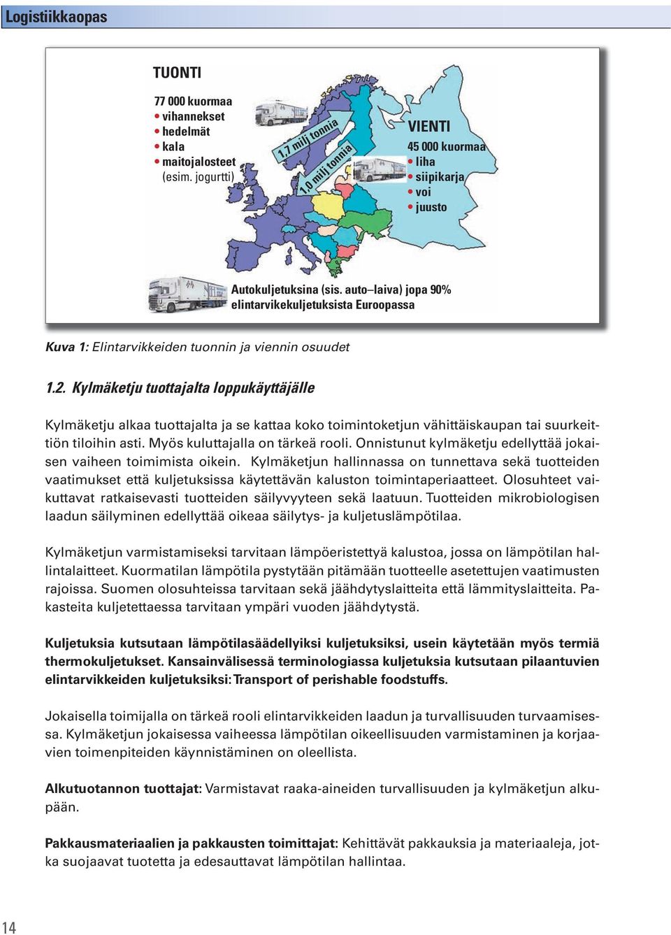 Kylmäketju tuottajalta loppukäyttäjälle Kylmäketju alkaa tuottajalta ja se kattaa koko toimintoketjun vähittäiskaupan tai suurkeittiön tiloihin asti. Myös kuluttajalla on tärkeä rooli.