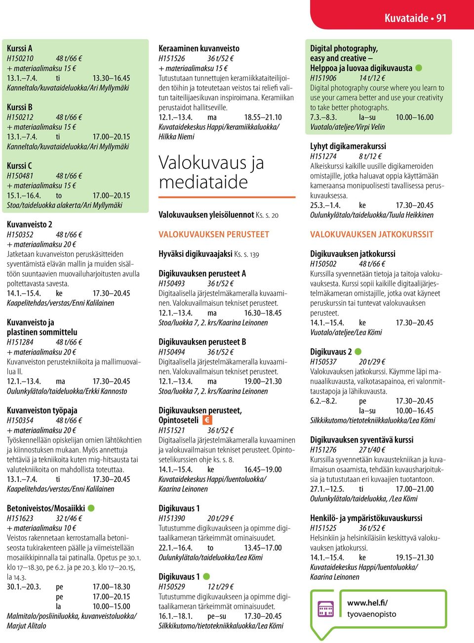 15 Stoa/taideluokka alakerta/ari Myllymäki Kuvanveisto 2 H150352 48 t/66 Jatketaan kuvanveiston peruskäsitteiden syventämistä elävän mallin ja muiden sisältöön suuntaavien muovailuharjoitusten avulla