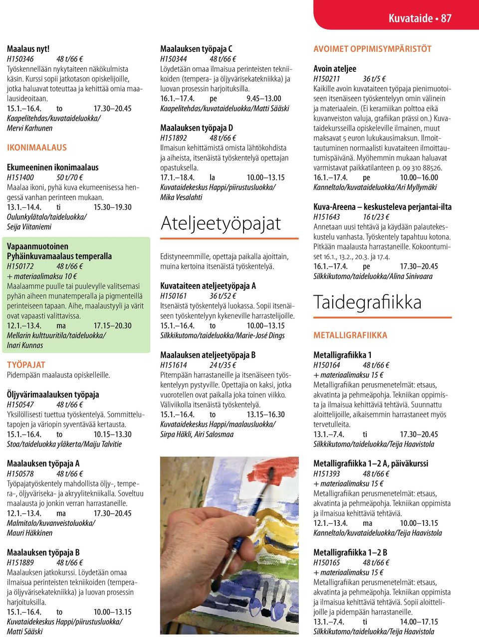 30 Oulunkylätalo/taideluokka/ Seija Viitaniemi Vapaanmuotoinen Pyhäinkuvamaalaus temperalla H150172 48 t/66 Maalaamme puulle tai puulevylle valitsemasi pyhän aiheen munatemperalla ja pigmenteillä