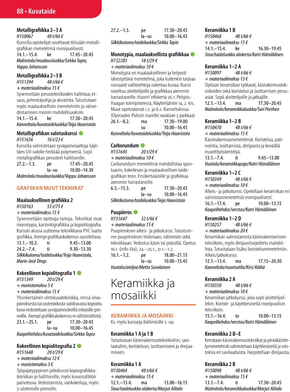 Tutustutaan myös maalauksellisiin menetelmiin ja värivedostamisen moniin mahdollisuuksiin. 14.1. 15.4. ke 17.30 20.