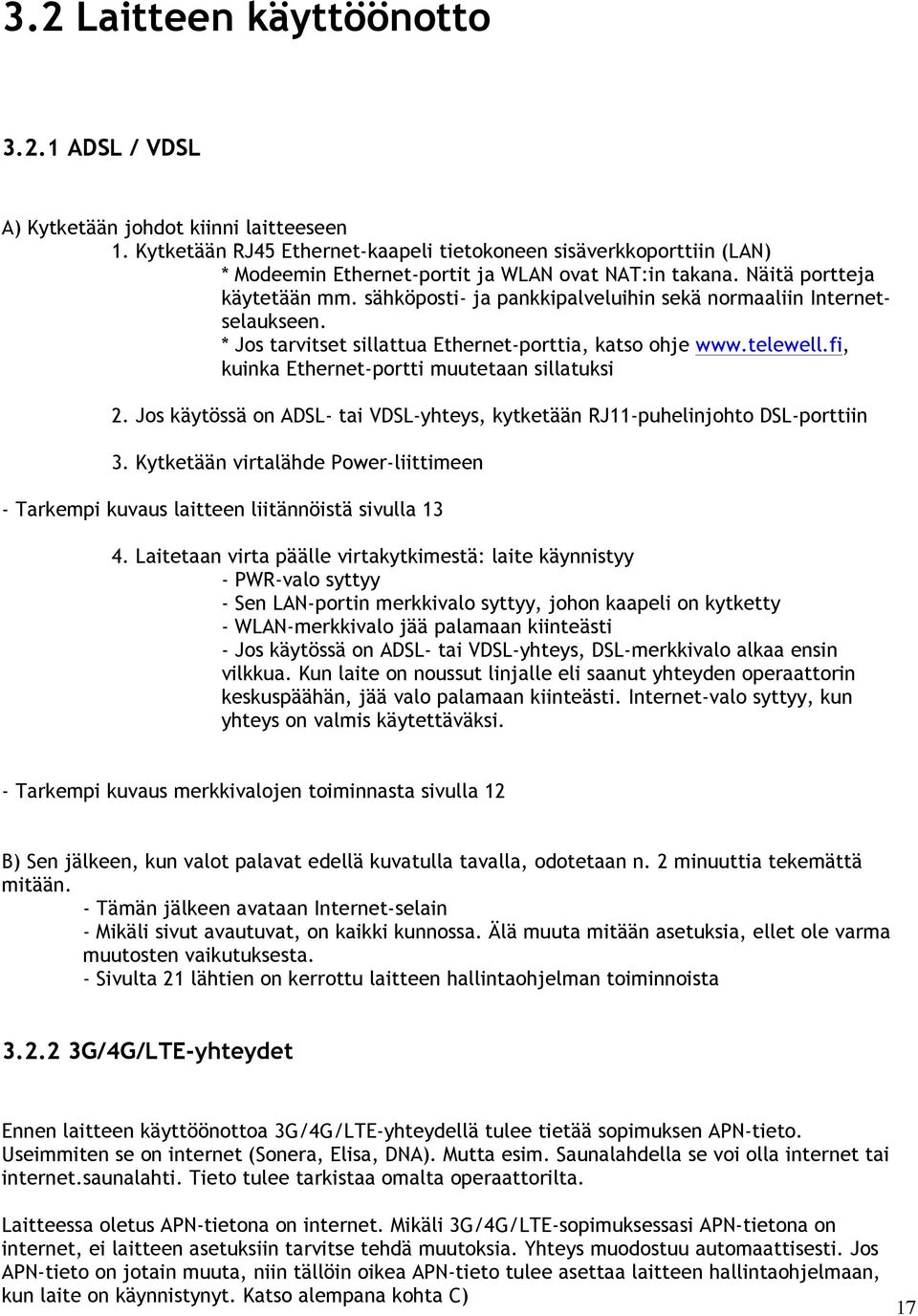 sähköposti- ja pankkipalveluihin sekä normaaliin Internetselaukseen. * Jos tarvitset sillattua Ethernet-porttia, katso ohje www.telewell.fi, kuinka Ethernet-portti muutetaan sillatuksi 2.