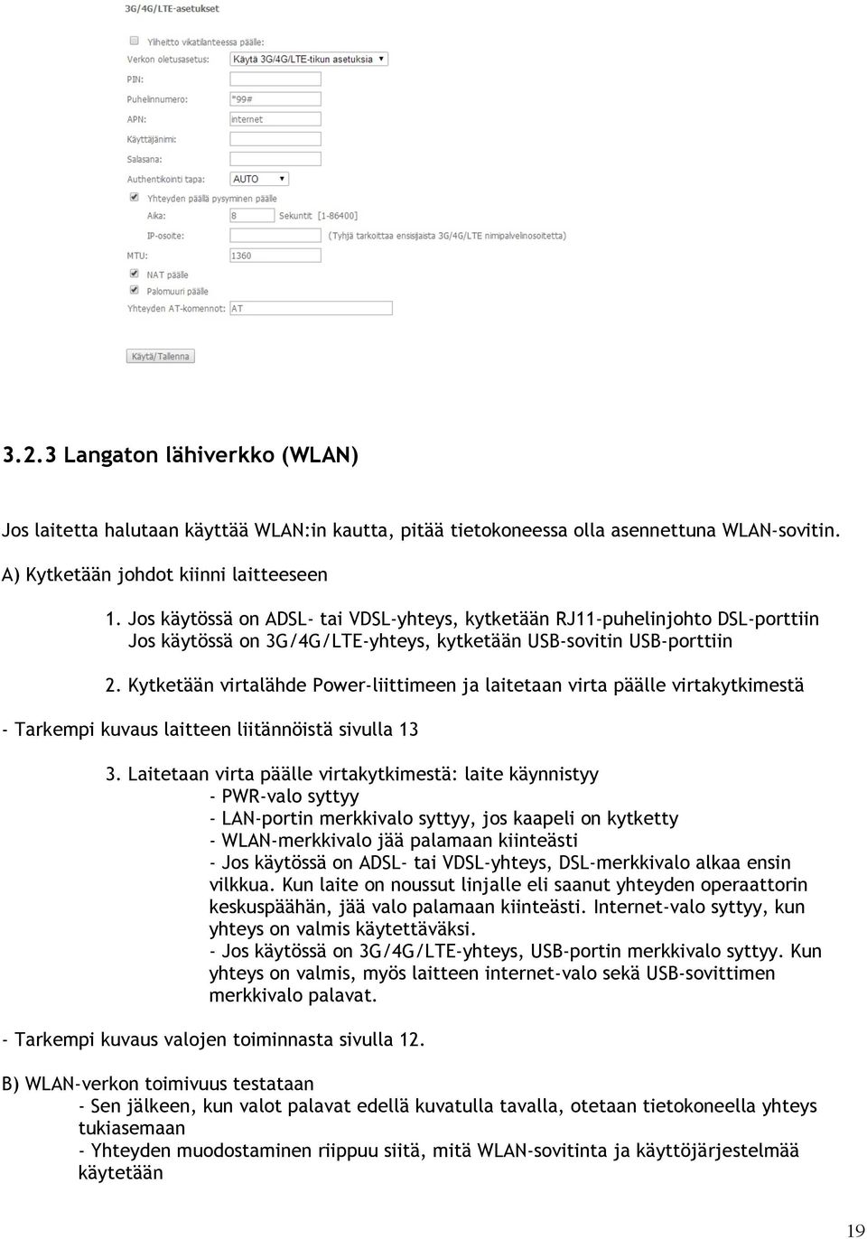 Kytketään virtalähde Power-liittimeen ja laitetaan virta päälle virtakytkimestä - Tarkempi kuvaus laitteen liitännöistä sivulla 13 3.