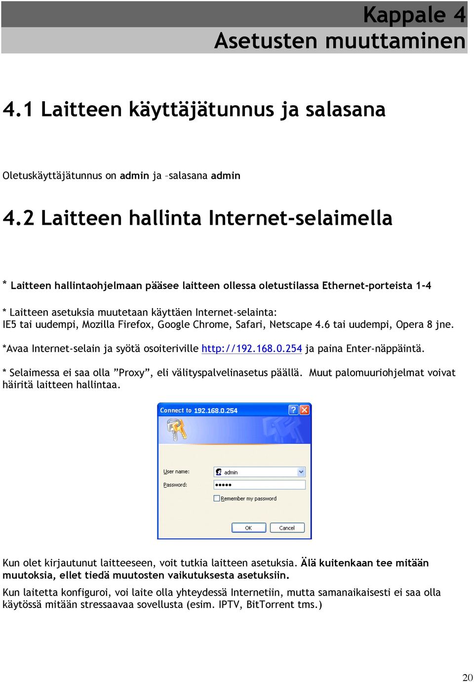 uudempi, Mozilla Firefox, Google Chrome, Safari, Netscape 4.6 tai uudempi, Opera 8 jne. *Avaa Internet-selain ja syötä osoiteriville http://192.168.0.254 ja paina Enter-näppäintä.