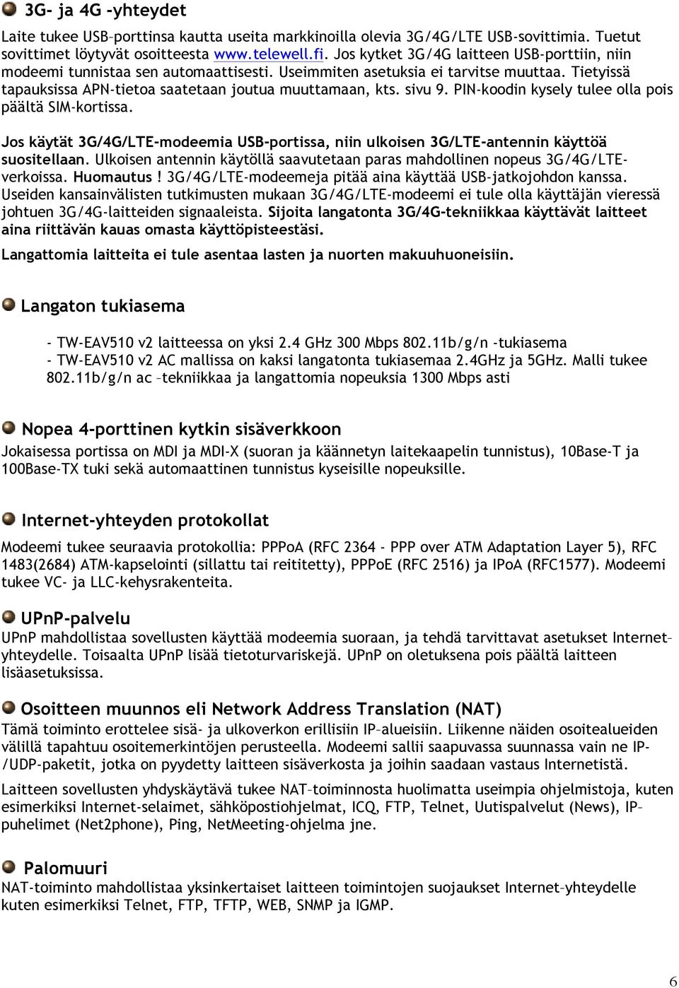 PIN-koodin kysely tulee olla pois päältä SIM-kortissa. Jos käytät 3G/4G/LTE-modeemia USB-portissa, niin ulkoisen 3G/LTE-antennin käyttöä suositellaan.