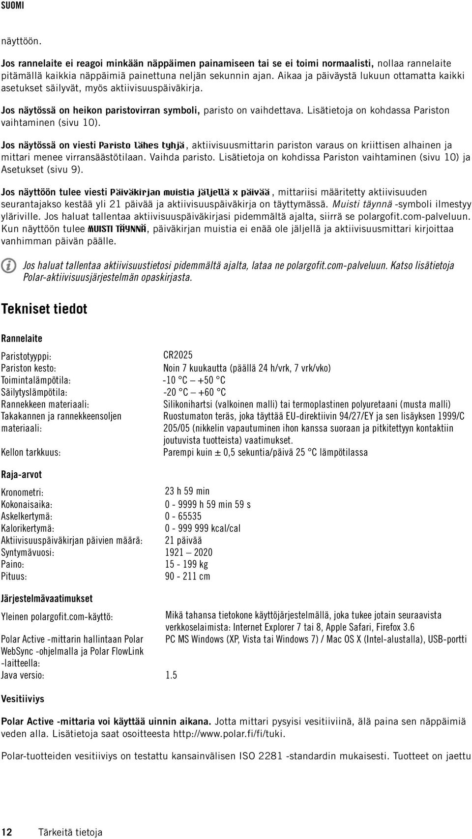 Lisätietoja on kohdassa Pariston vaihtaminen (sivu 10). Jos näytössä on viesti Paristo lähes tyhjä, aktiivisuusmittarin pariston varaus on kriittisen alhainen ja mittari menee virransäästötilaan.