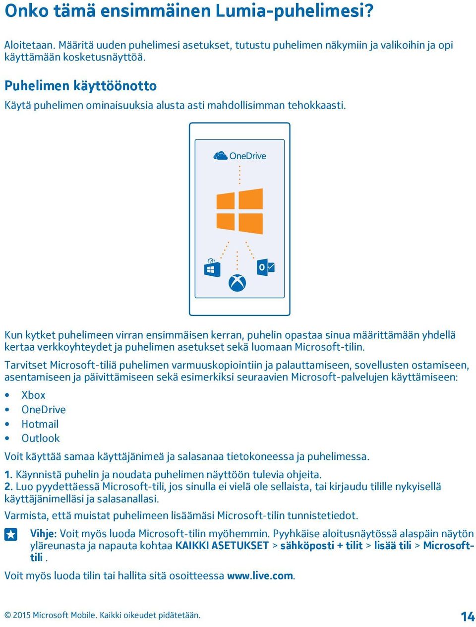 Kun kytket puhelimeen virran ensimmäisen kerran, puhelin opastaa sinua määrittämään yhdellä kertaa verkkoyhteydet ja puhelimen asetukset sekä luomaan Microsoft-tilin.