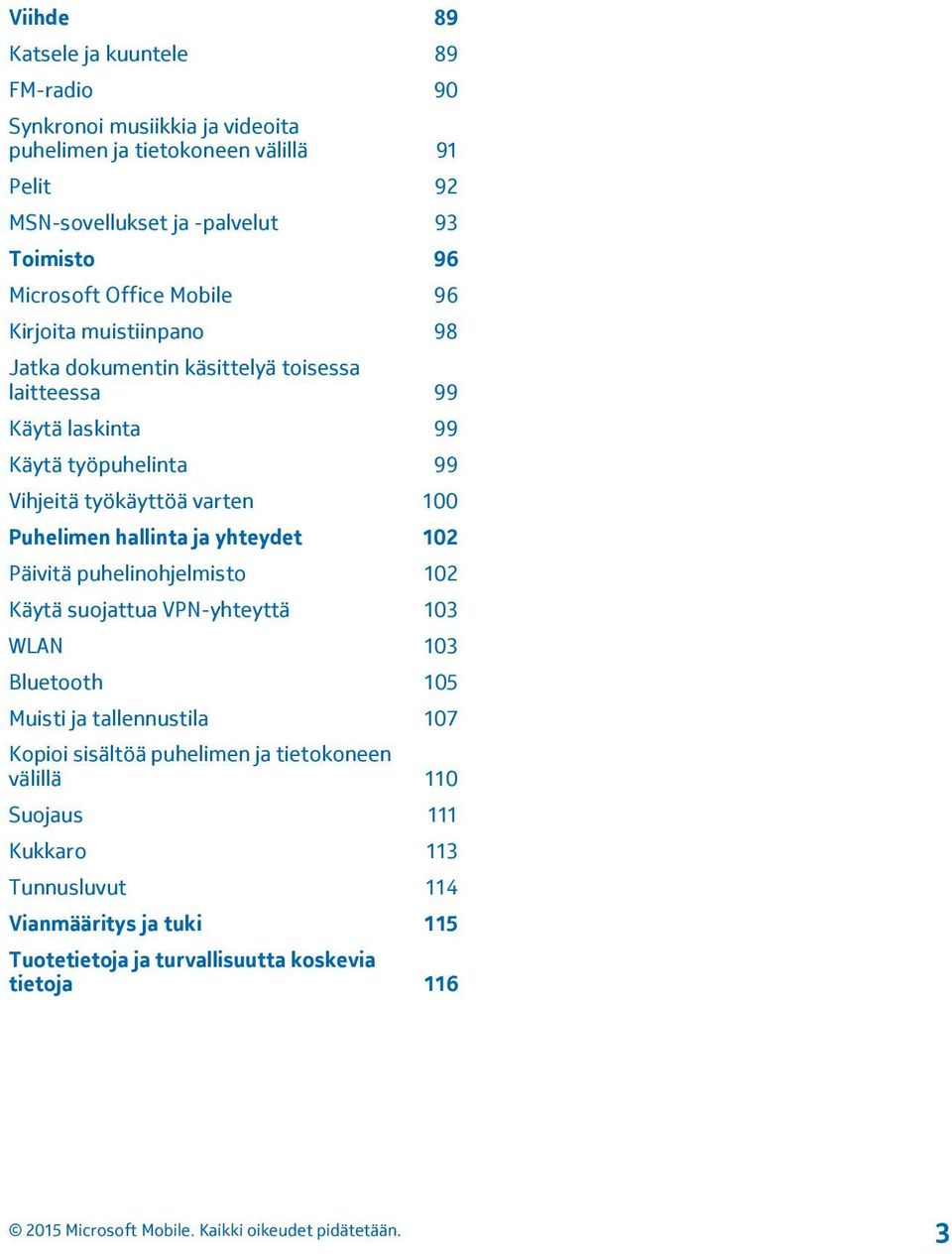 työkäyttöä varten 100 Puhelimen hallinta ja yhteydet 102 Päivitä puhelinohjelmisto 102 Käytä suojattua VPN-yhteyttä 103 WLAN 103 Bluetooth 105 Muisti ja