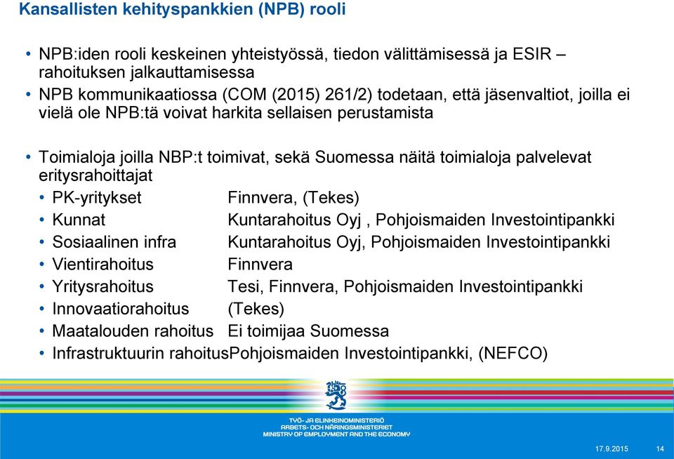 PK-yritykset Finnvera, (Tekes) Kunnat Kuntarahoitus Oyj, Pohjoismaiden Investointipankki Sosiaalinen infra Kuntarahoitus Oyj, Pohjoismaiden Investointipankki Vientirahoitus Finnvera