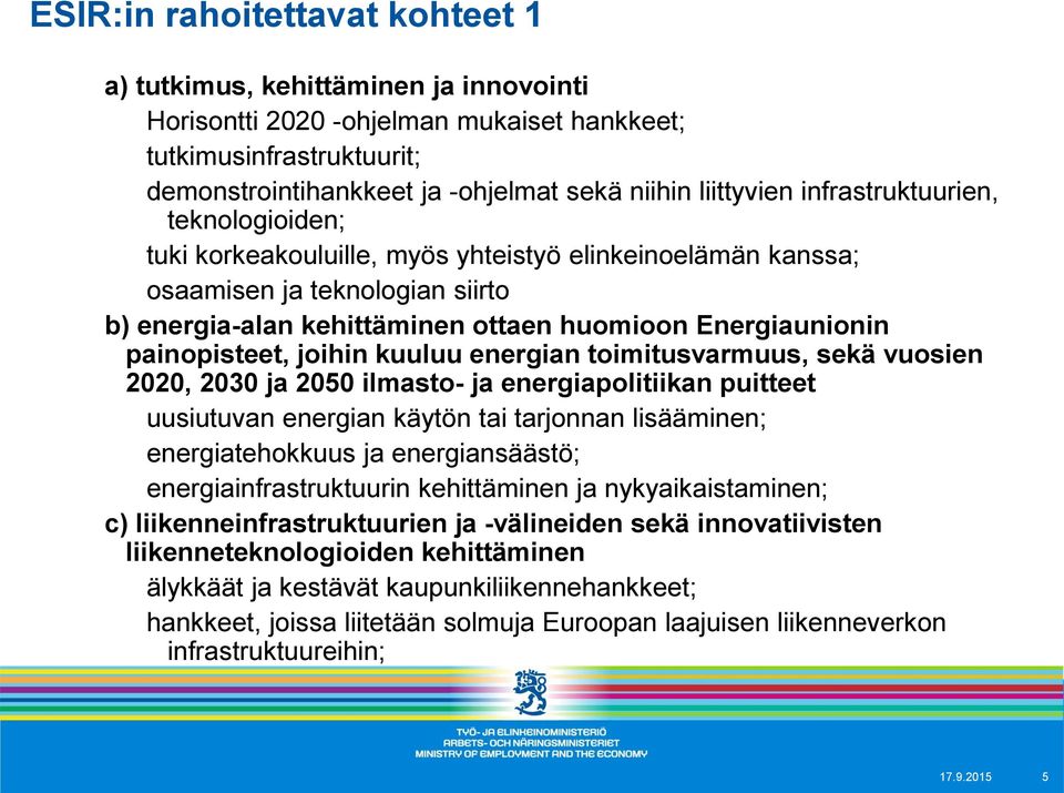 painopisteet, joihin kuuluu energian toimitusvarmuus, sekä vuosien 2020, 2030 ja 2050 ilmasto- ja energiapolitiikan puitteet uusiutuvan energian käytön tai tarjonnan lisääminen; energiatehokkuus ja