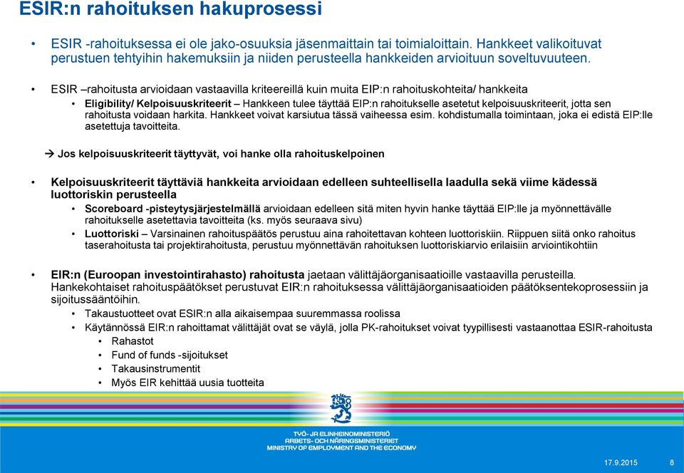 ESIR rahoitusta arvioidaan vastaavilla kriteereillä kuin muita EIP:n rahoituskohteita/ hankkeita Eligibility/ Kelpoisuuskriteerit Hankkeen tulee täyttää EIP:n rahoitukselle asetetut