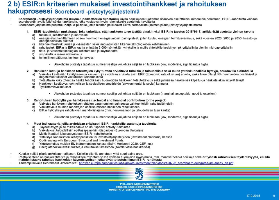 ESIR rahoitusta voidaan scoreboardin avulla priorisoida hankkeisiin, jotka vastaavat hyvin rahoitukselle asetettuja tavoitteita Scoreboard järjestelmä perustuu neljälle pilarille, jotka hieman