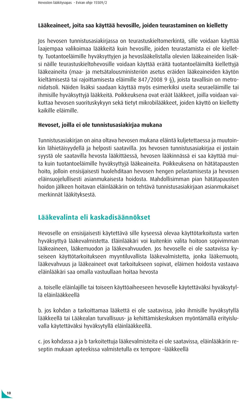 Tuotantoeläimille hyväksyttyjen ja hevoslääkelistalla olevien lääkeaineiden lisäksi näille teurastuskieltohevosille voidaan käyttää eräitä tuotantoeläimiltä kiellettyjä lääkeaineita (maa- ja