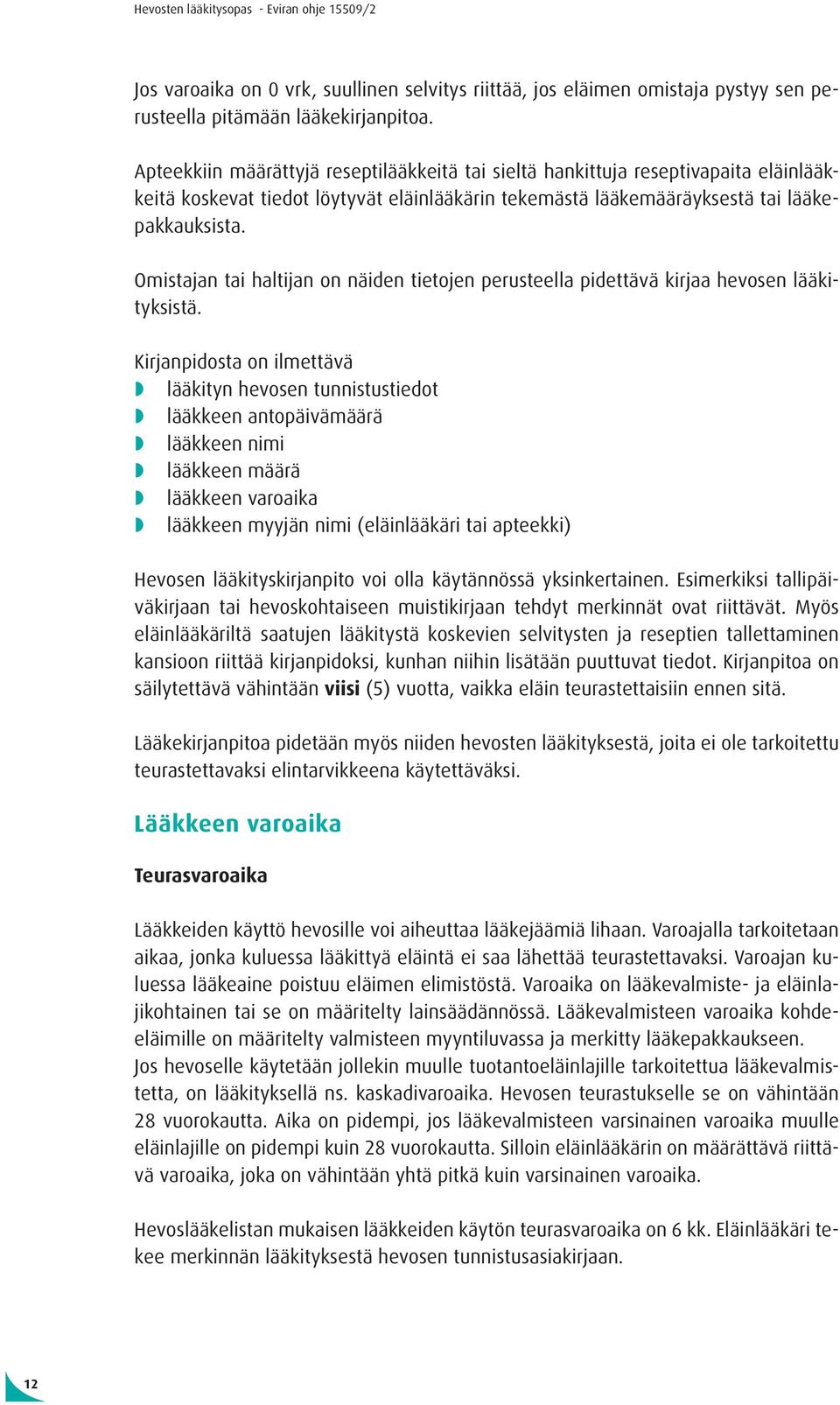 Omistajan tai haltijan on näiden tietojen perusteella pidettävä kirjaa hevosen lääkityksistä.