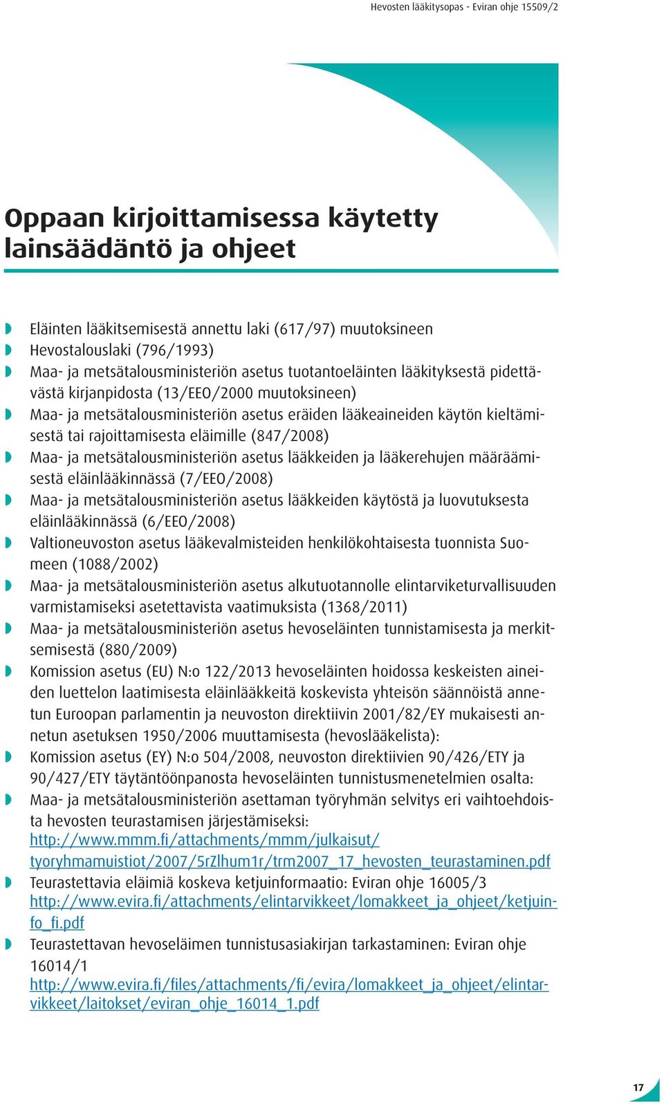 metsätalousministeriön asetus lääkkeiden ja lääkerehujen määräämisestä eläinlääkinnässä (7/EEO/2008) Maa- ja metsätalousministeriön asetus lääkkeiden käytöstä ja luovutuksesta eläinlääkinnässä