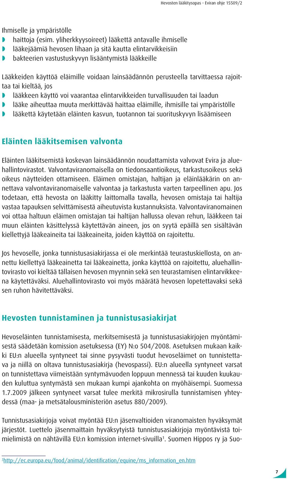 lainsäädännön perusteella tarvittaessa rajoittaa tai kieltää, jos lääkkeen käyttö voi vaarantaa elintarvikkeiden turvallisuuden tai laadun lääke aiheuttaa muuta merkittävää haittaa eläimille,