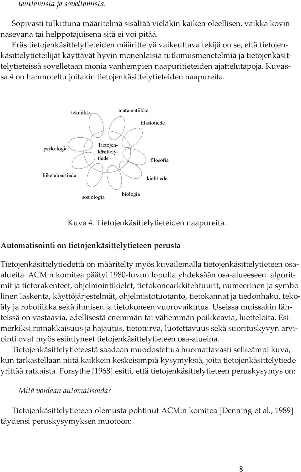 vanhempien naapuritieteiden ajattelutapoja. Kuvassa 4 on hahmoteltu joitakin tietojenkäsittelytieteiden naapureita. Kuva 4. Tietojenkäsittelytieteiden naapureita.