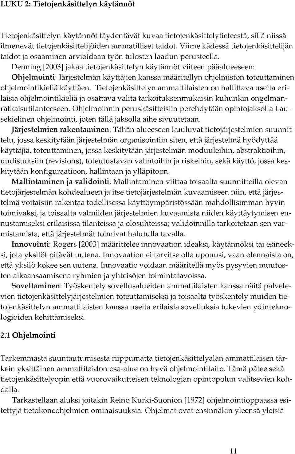 Denning [2003] jakaa tietojenkäsittelyn käytännöt viiteen pääalueeseen: Ohjelmointi: Järjestelmän käyttäjien kanssa määritellyn ohjelmiston toteuttaminen ohjelmointikieliä käyttäen.