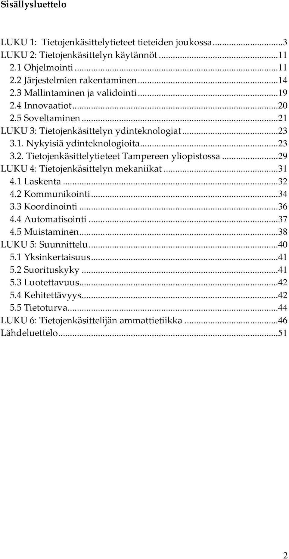 .. 29 LUKU 4: Tietojenkäsittelyn mekaniikat... 31 4.1 Laskenta... 32 4.2 Kommunikointi... 34 3.3 Koordinointi... 36 4.4 Automatisointi... 37 4.5 Muistaminen... 38 LUKU 5: Suunnittelu... 40 5.