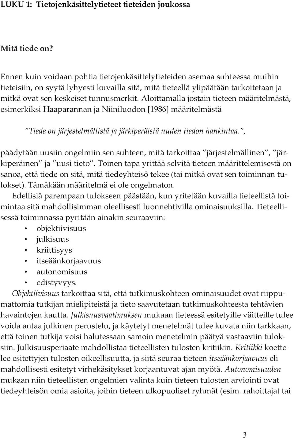 tunnusmerkit. Aloittamalla jostain tieteen määritelmästä, esimerkiksi Haaparannan ja Niiniluodon [1986] määritelmästä Tiede on järjestelmällistä ja järkiperäistä uuden tiedon hankintaa.