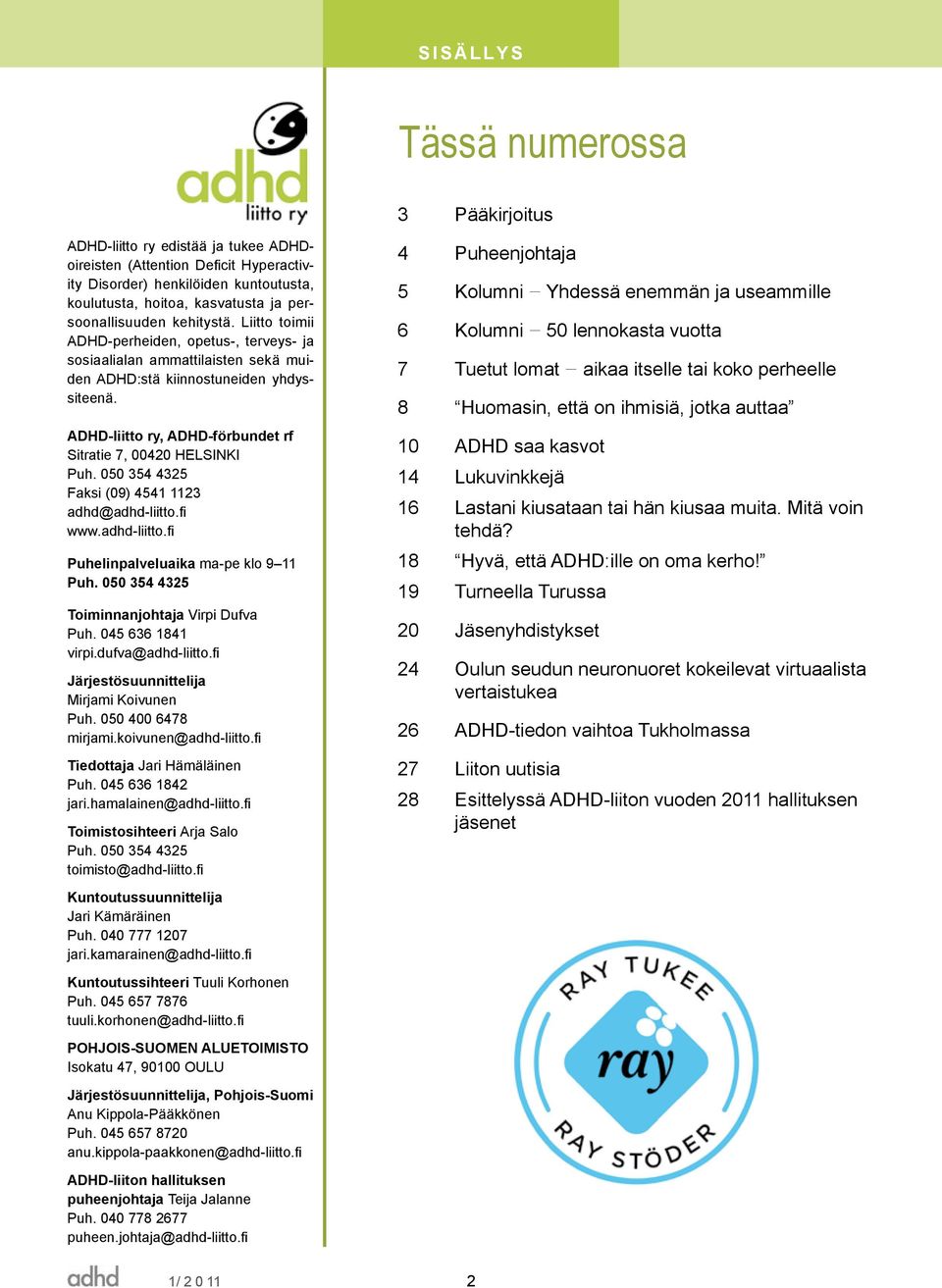 ADHD-liitto ry, ADHD-förbundet rf Sitratie 7, 00420 HELSINKI Puh. 050 354 4325 Faksi (09) 4541 1123 adhd@adhd-liitto.fi www.adhd-liitto.fi Puhelinpalveluaika ma-pe klo 9 11 Puh.