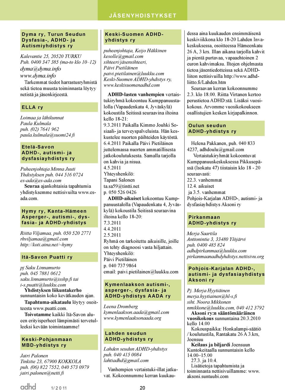 kulmala@suomi24.fi Etelä-Savon ADHD-, autismi- ja dysfasiayhdistys ry Puheenjohtaja Minna Juuti Yhdistyksen puh. 044 516 0724 es-ada@es-ada.