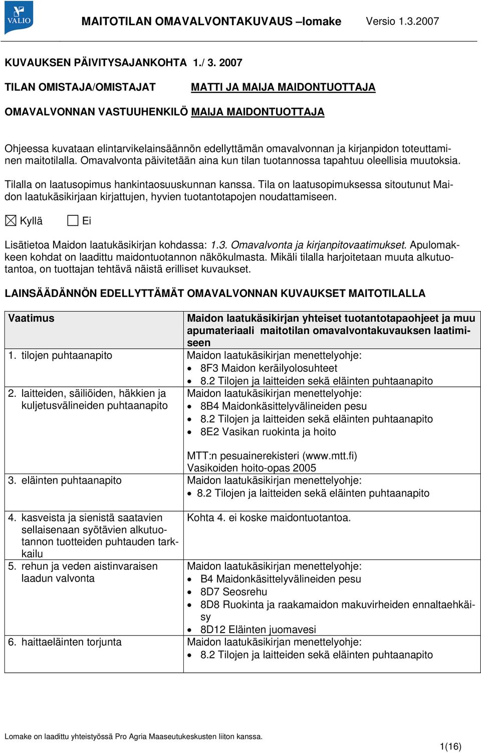 toteuttaminen maitotilalla. Omavalvonta päivitetään aina kun tilan tuotannossa tapahtuu oleellisia muutoksia. Tilalla on laatusopimus hankintaosuuskunnan kanssa.