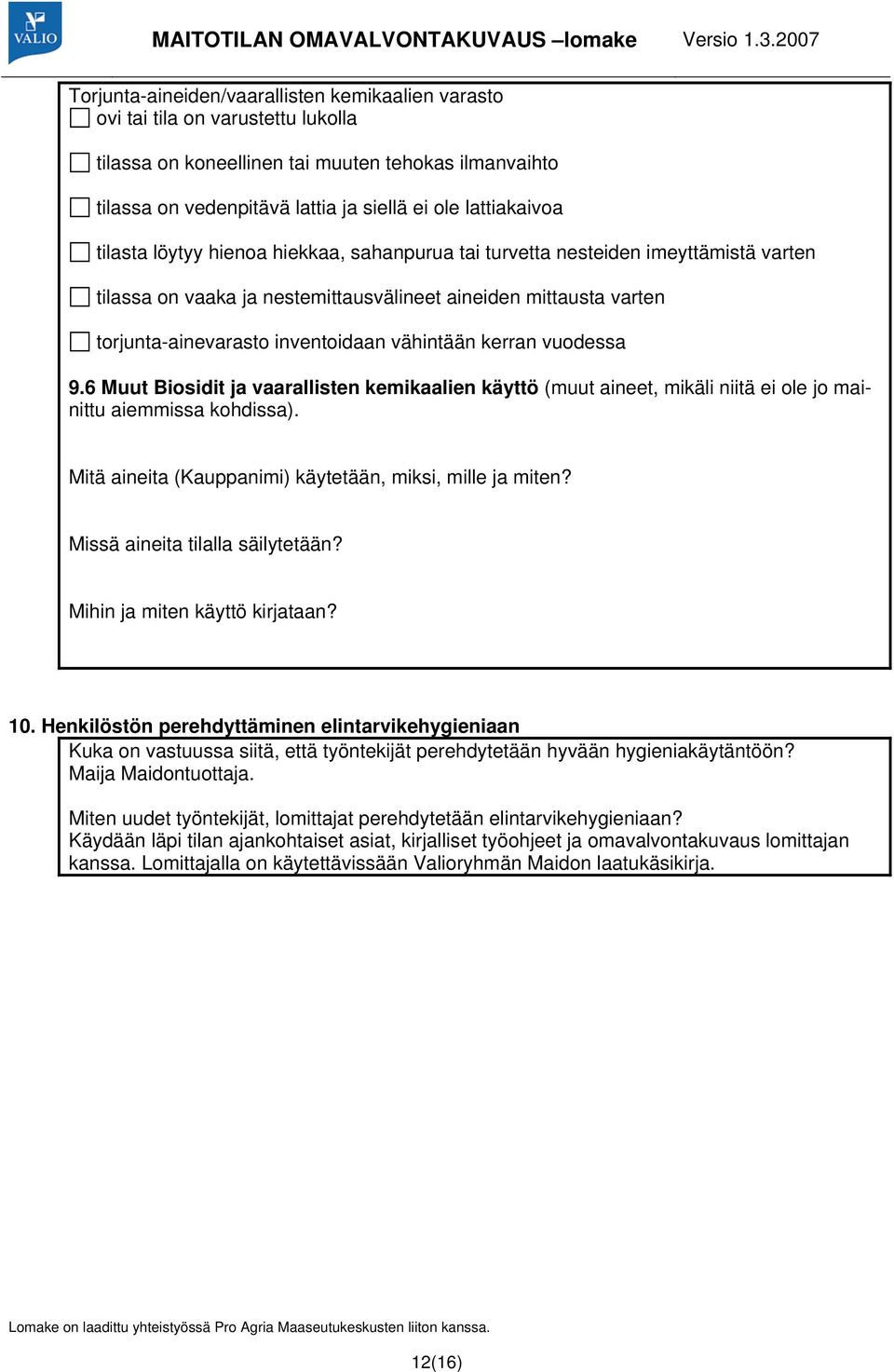 kerran vuodessa 9.6 Muut Biosidit ja vaarallisten kemikaalien käyttö (muut aineet, mikäli niitä ei ole jo mainittu aiemmissa kohdissa). Mitä aineita (Kauppanimi) käytetään, miksi, mille ja miten?