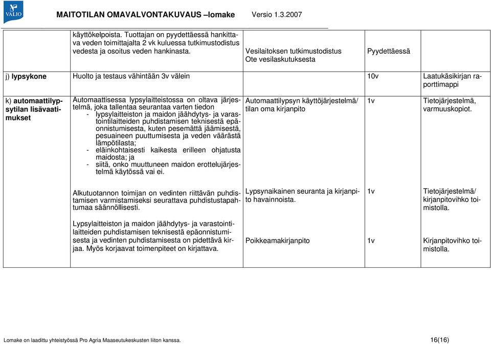 Automaattisessa lypsylaitteistossa on oltava järjestelmä, joka tallentaa seurantaa varten tiedon - lypsylaitteiston ja maidon jäähdytys- ja varastointilaitteiden puhdistamisen teknisestä