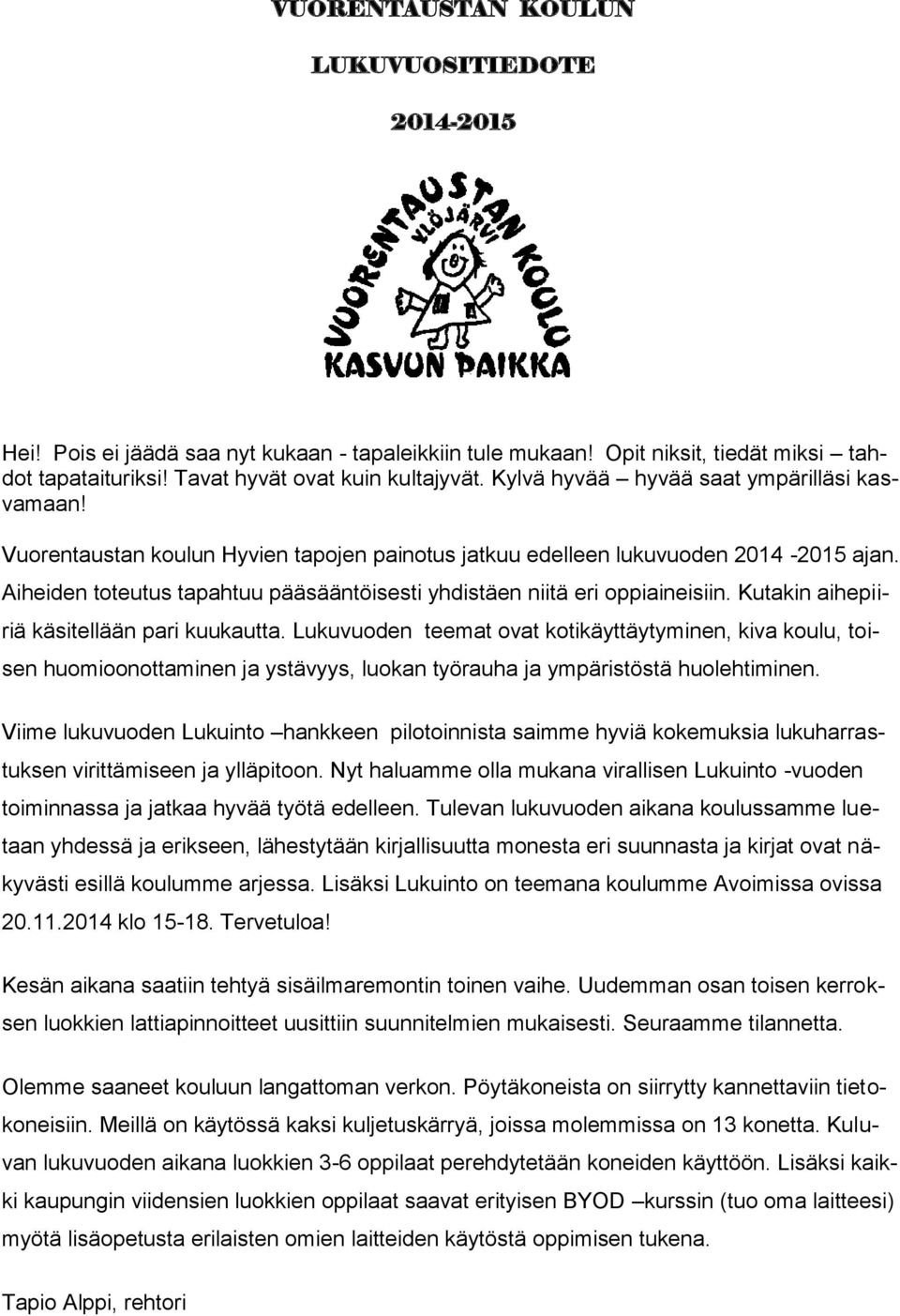 Aiheiden toteutus tapahtuu pääsääntöisesti yhdistäen niitä eri oppiaineisiin. Kutakin aihepiiriä käsitellään pari kuukautta.