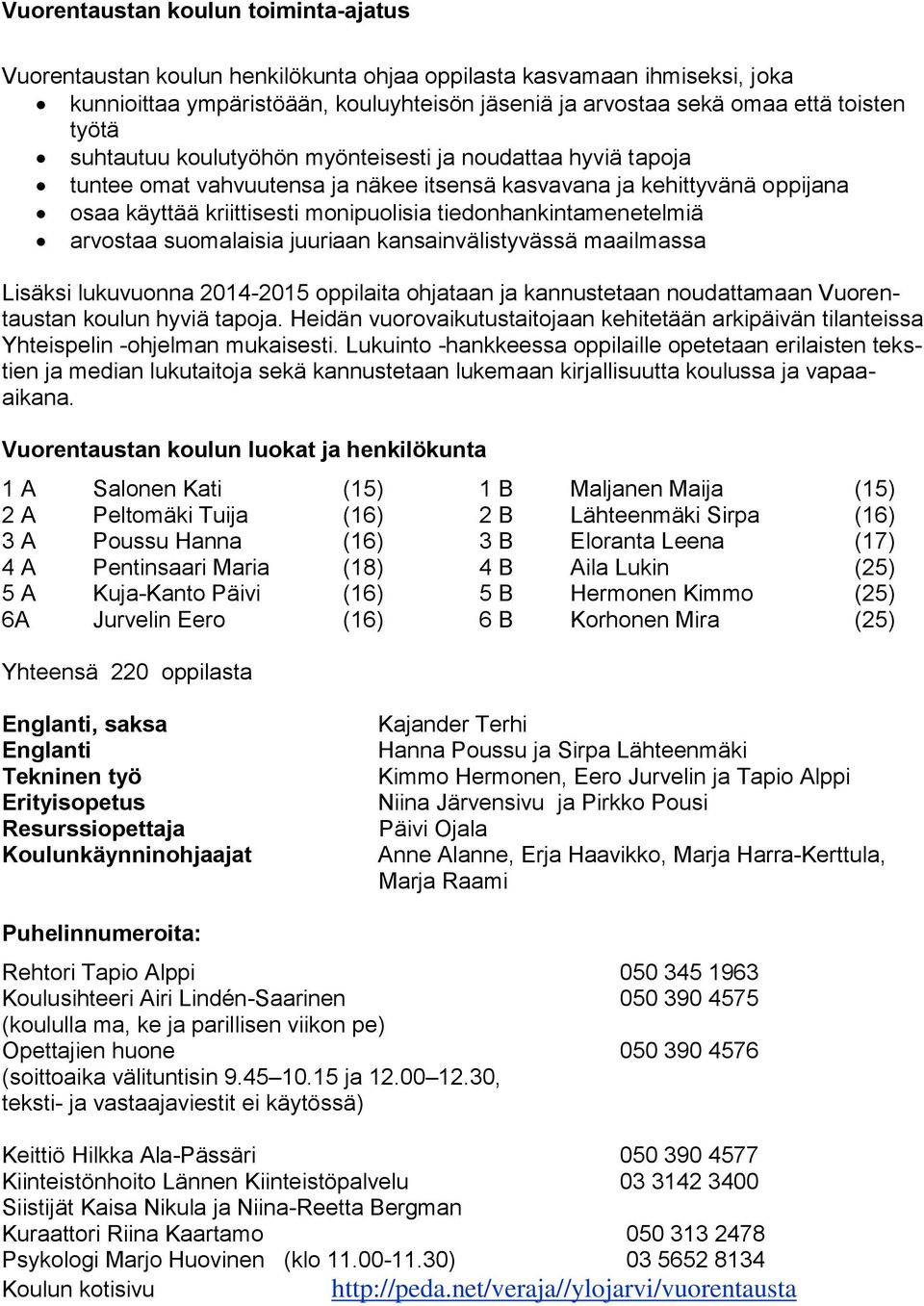 tiedonhankintamenetelmiä arvostaa suomalaisia juuriaan kansainvälistyvässä maailmassa Lisäksi lukuvuonna 2014-2015 oppilaita ohjataan ja kannustetaan noudattamaan Vuorentaustan koulun hyviä tapoja.