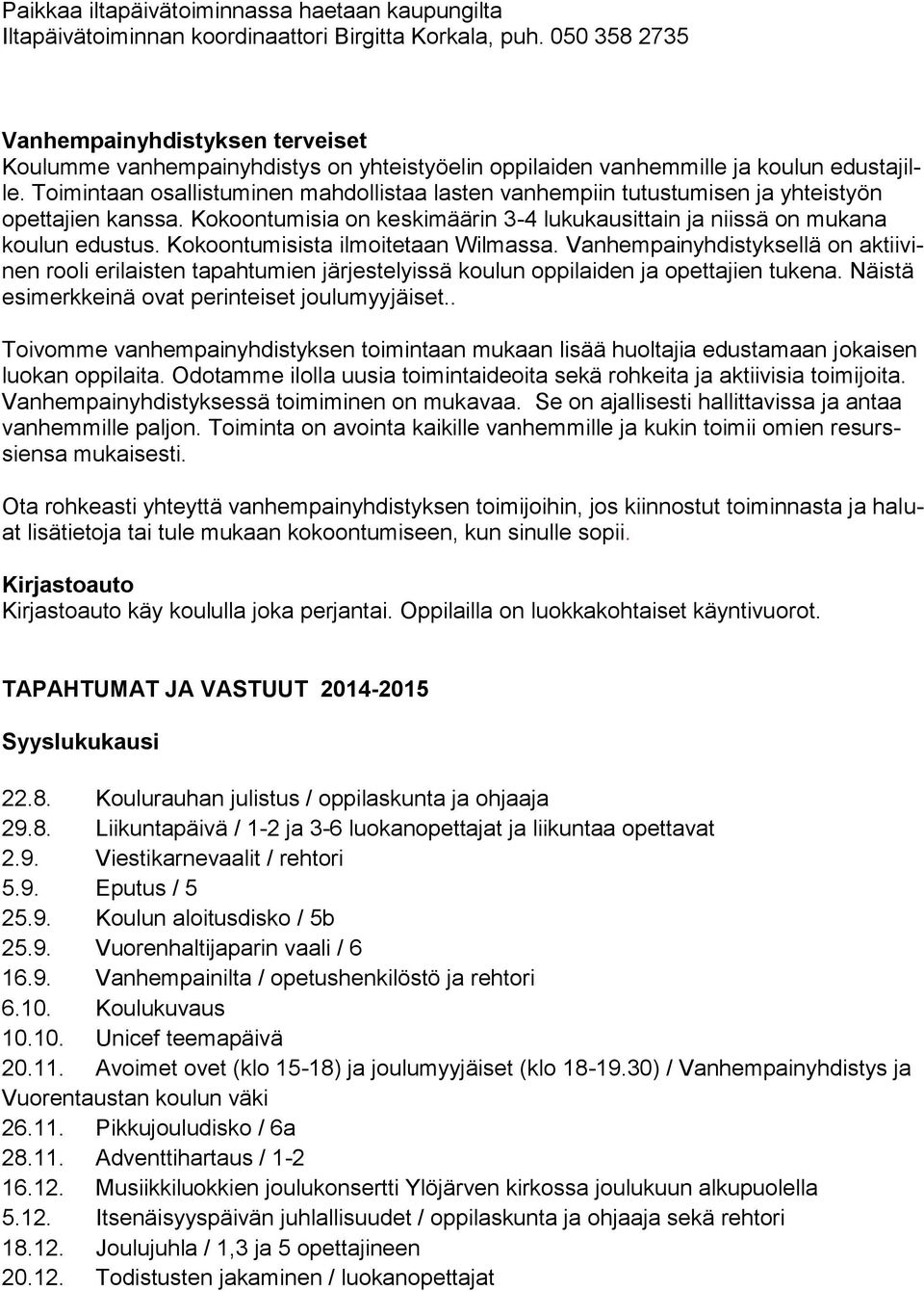 Toimintaan osallistuminen mahdollistaa lasten vanhempiin tutustumisen ja yhteistyön opettajien kanssa. Kokoontumisia on keskimäärin 3-4 lukukausittain ja niissä on mukana koulun edustus.