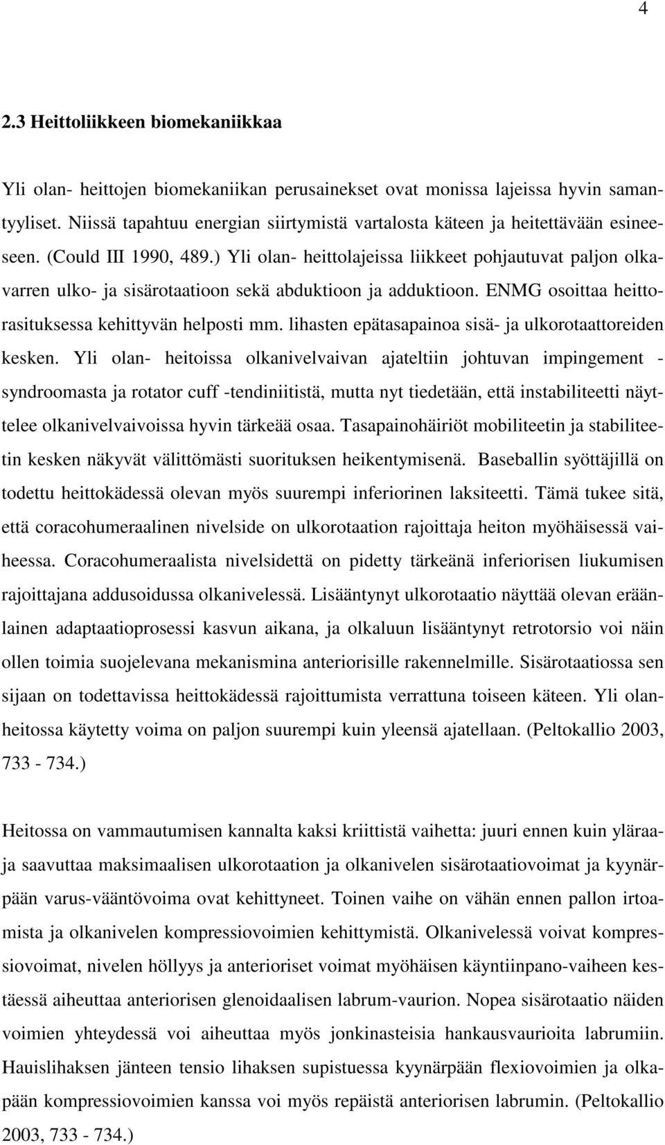 ) Yli olan- heittolajeissa liikkeet pohjautuvat paljon olkavarren ulko- ja sisärotaatioon sekä abduktioon ja adduktioon. ENMG osoittaa heittorasituksessa kehittyvän helposti mm.