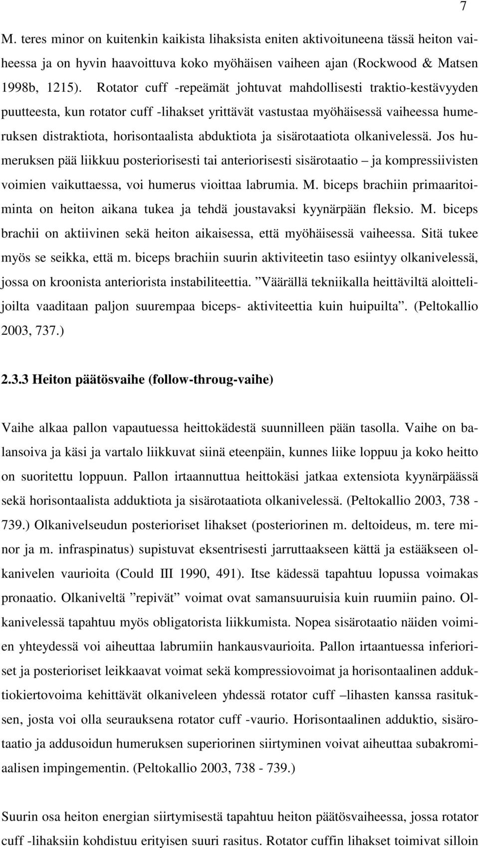 ja sisärotaatiota olkanivelessä. Jos humeruksen pää liikkuu posteriorisesti tai anteriorisesti sisärotaatio ja kompressiivisten voimien vaikuttaessa, voi humerus vioittaa labrumia. M.