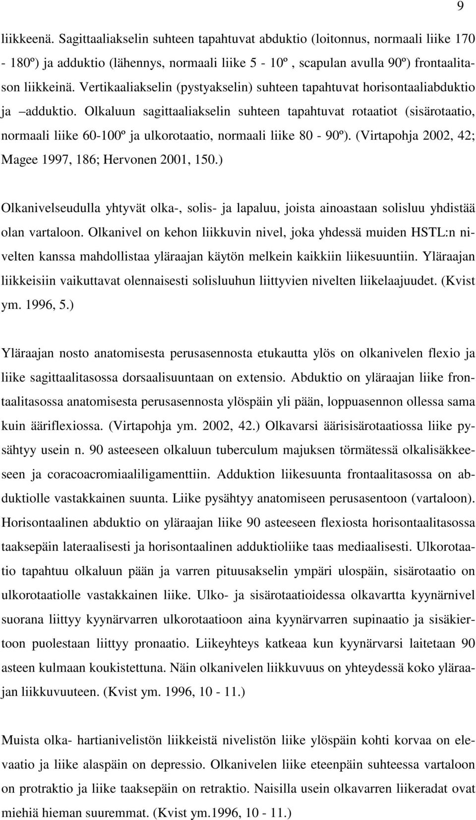 Olkaluun sagittaaliakselin suhteen tapahtuvat rotaatiot (sisärotaatio, normaali liike 60-100º ja ulkorotaatio, normaali liike 80-90º). (Virtapohja 2002, 42; Magee 1997, 186; Hervonen 2001, 150.