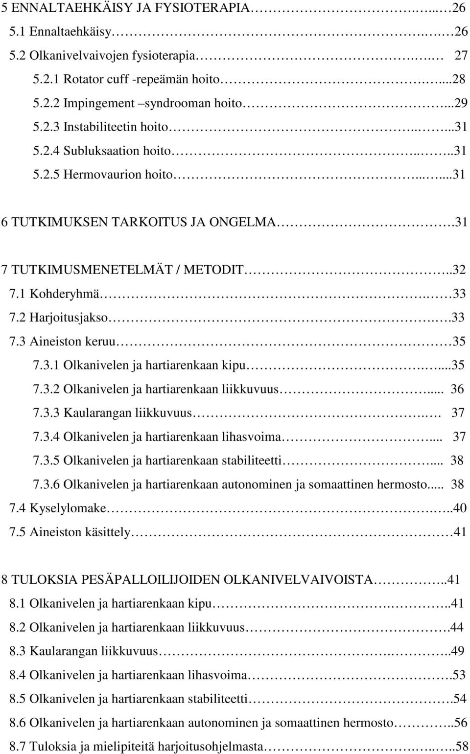 3.1 Olkanivelen ja hartiarenkaan kipu....35 7.3.2 Olkanivelen ja hartiarenkaan liikkuvuus... 36 7.3.3 Kaularangan liikkuvuus.. 37 7.3.4 Olkanivelen ja hartiarenkaan lihasvoima... 37 7.3.5 Olkanivelen ja hartiarenkaan stabiliteetti.