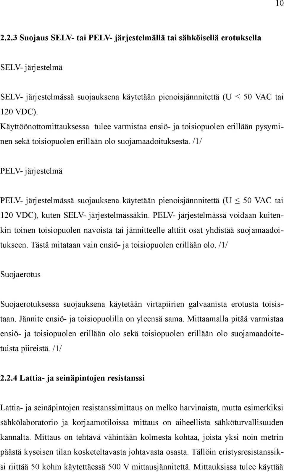 /1/ PELV- järjestelmä PELV- järjestelmässä suojauksena käytetään pienoisjännnitettä (U 50 VAC tai 120 VDC), kuten SELV- järjestelmässäkin.