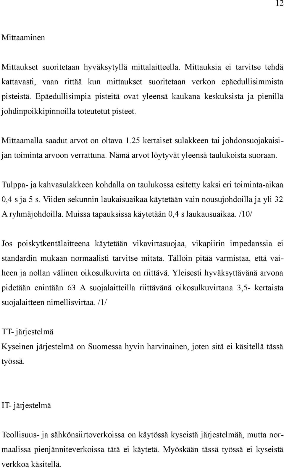 25 kertaiset sulakkeen tai johdonsuojakaisijan toiminta arvoon verrattuna. Nämä arvot löytyvät yleensä taulukoista suoraan.