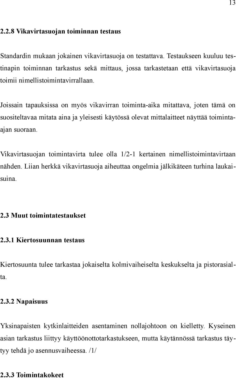 Joissain tapauksissa on myös vikavirran toiminta-aika mitattava, joten tämä on suositeltavaa mitata aina ja yleisesti käytössä olevat mittalaitteet näyttää toimintaajan suoraan.