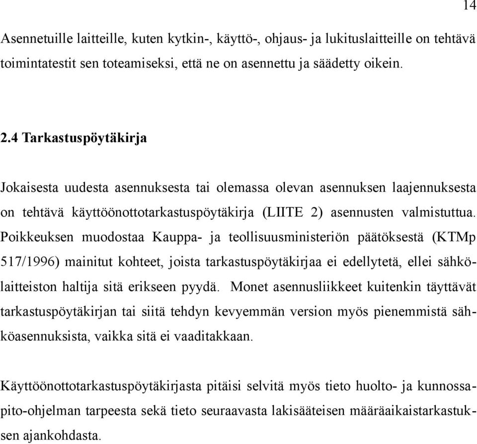 Poikkeuksen muodostaa Kauppa- ja teollisuusministeriön päätöksestä (KTMp 517/1996) mainitut kohteet, joista tarkastuspöytäkirjaa ei edellytetä, ellei sähkölaitteiston haltija sitä erikseen pyydä.