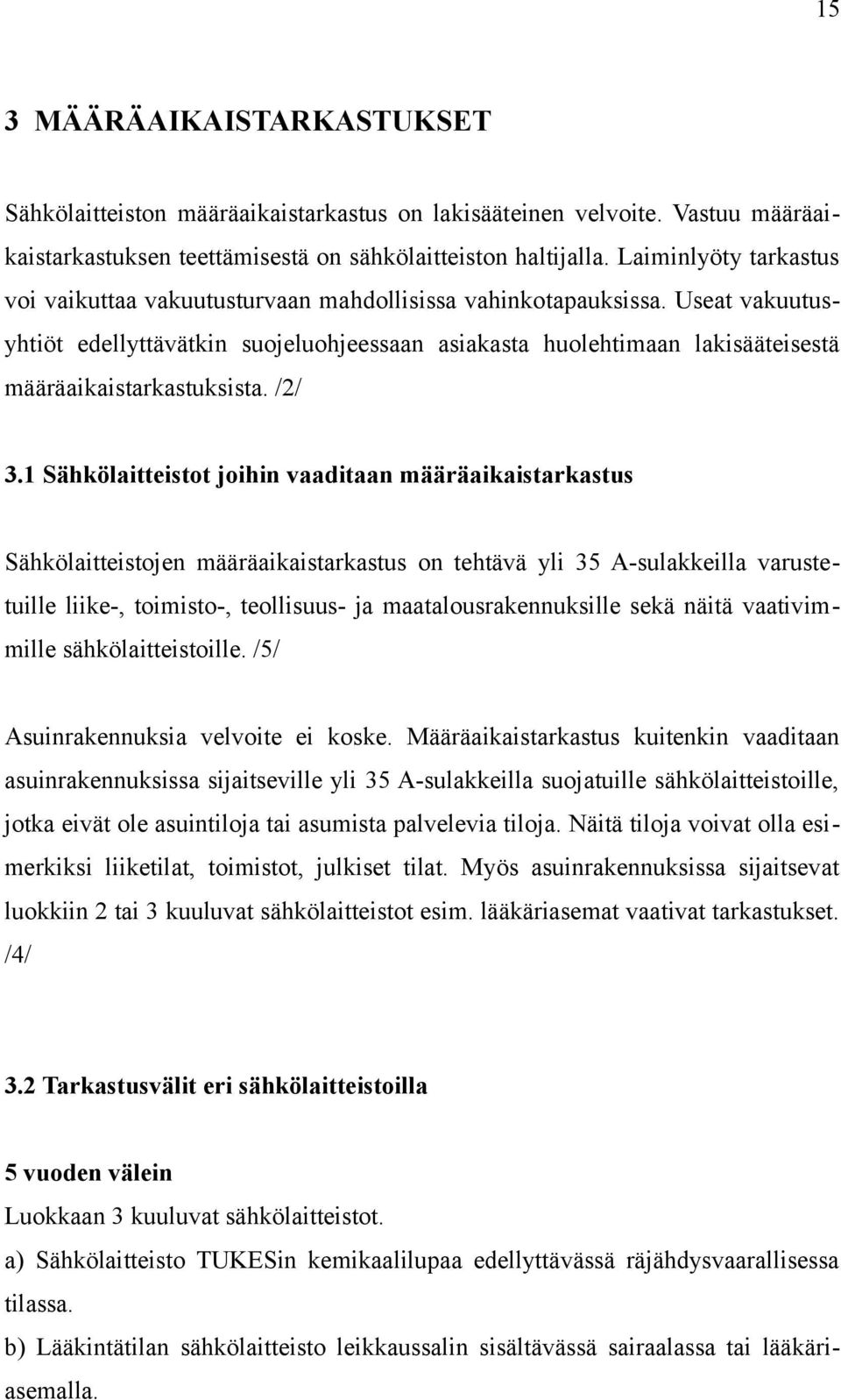 Useat vakuutusyhtiöt edellyttävätkin suojeluohjeessaan asiakasta huolehtimaan lakisääteisestä määräaikaistarkastuksista. /2/ 3.